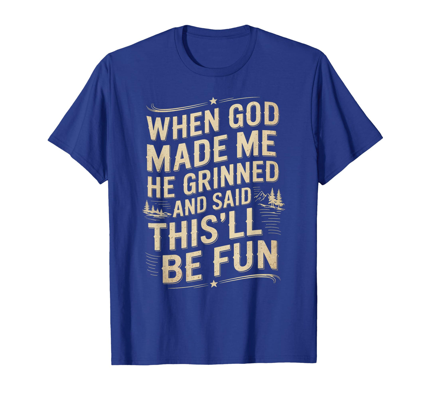 When God Made Me He Grinned Said This'll Be Sarcastic Mens T-Shirt