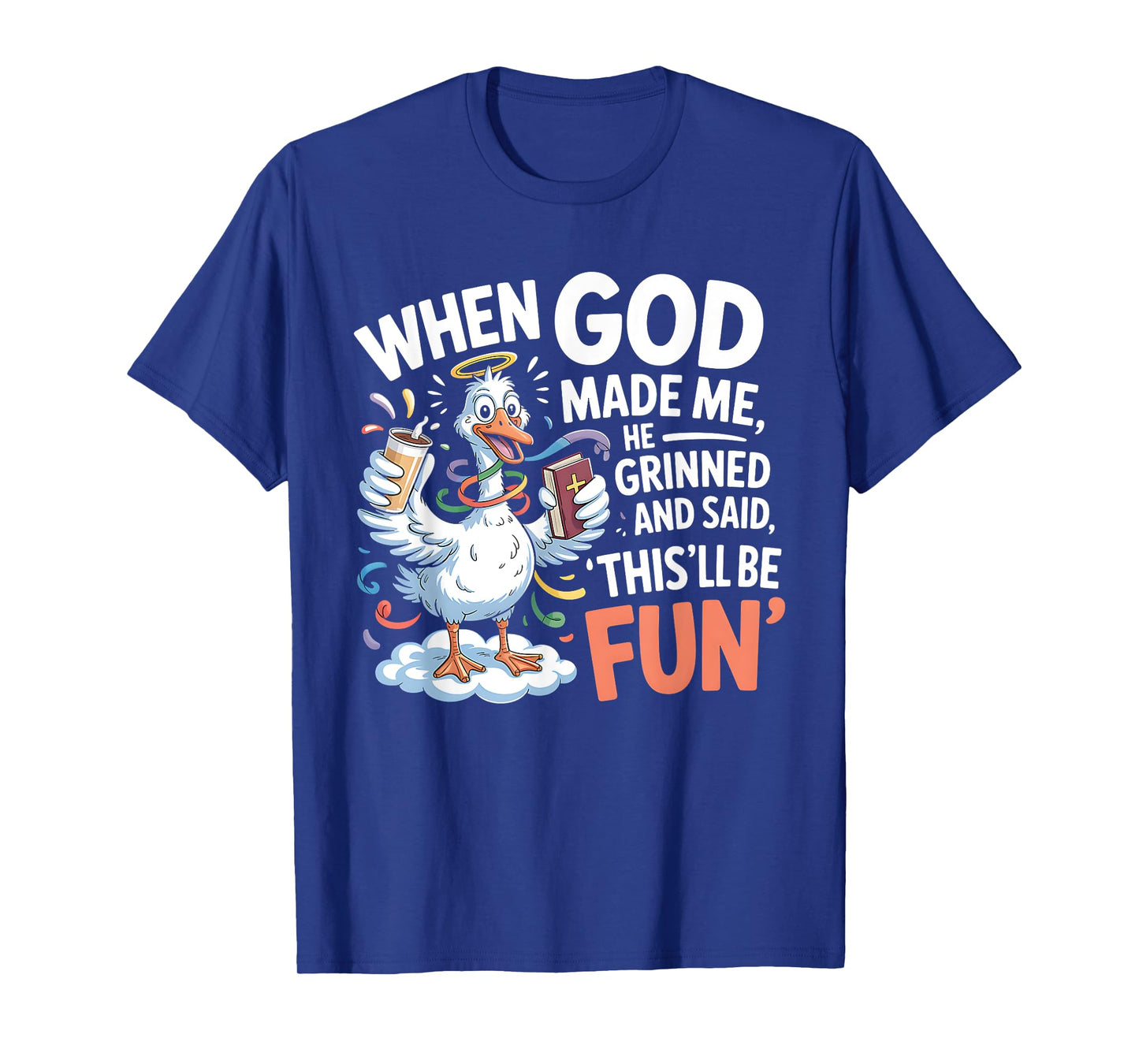 When God Made Me He Grinned and Said Funny Goose Design T-Shirt