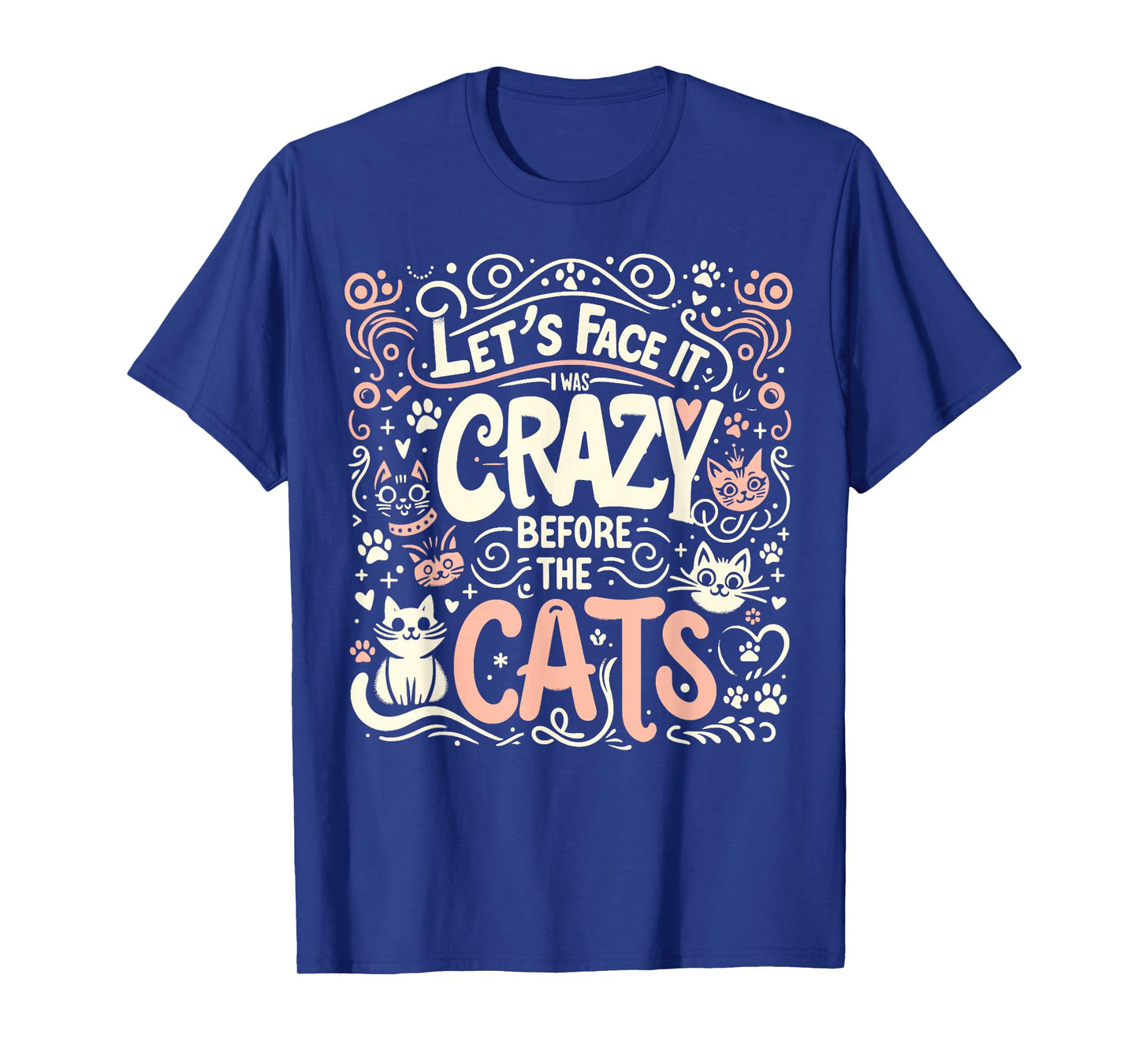 Let's Face It I Was Crazy Before The Cats T-Shirt