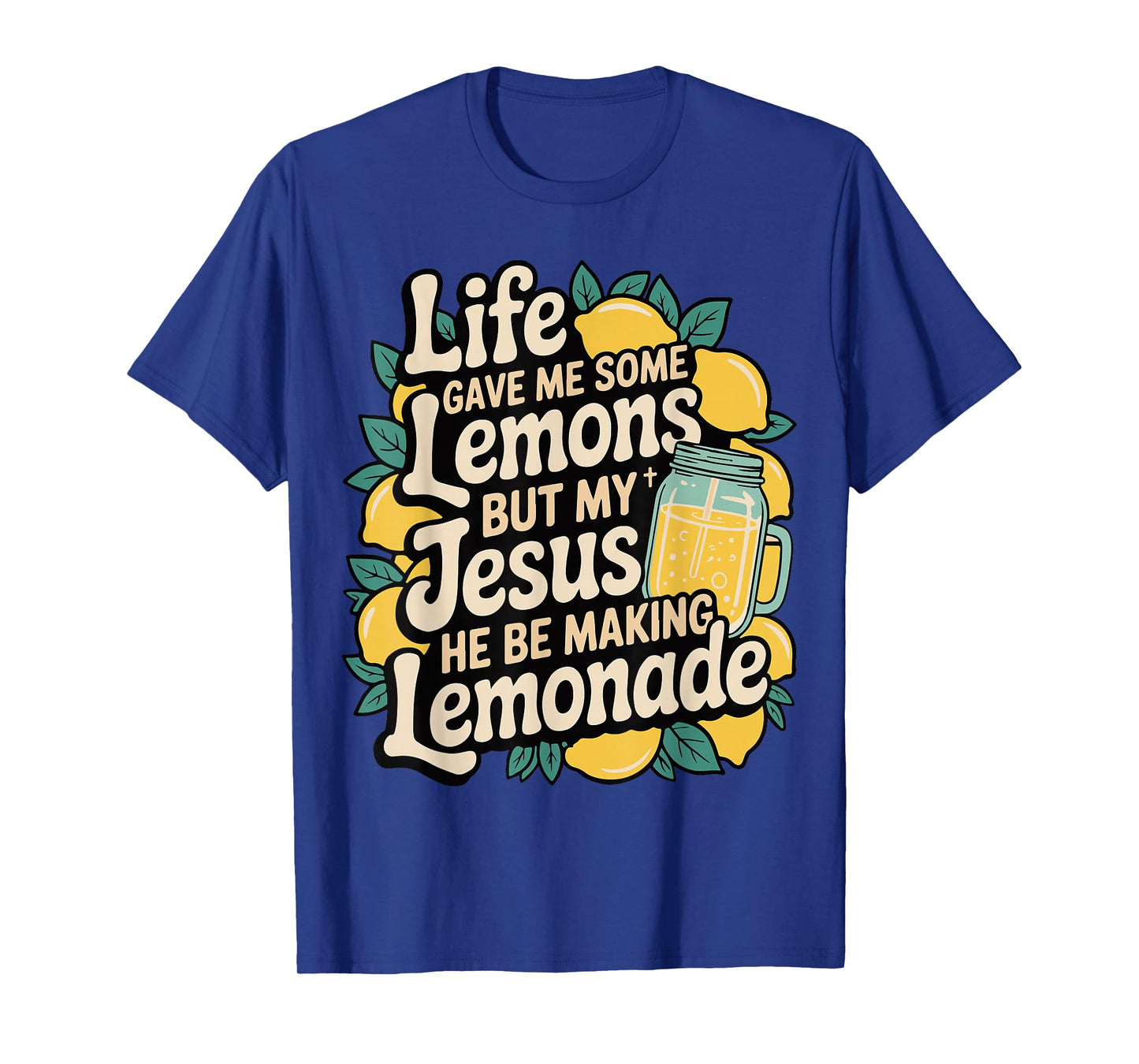 Life Gave Me Some Lemons But My Jesus He Be Making Lemonade T-Shirt