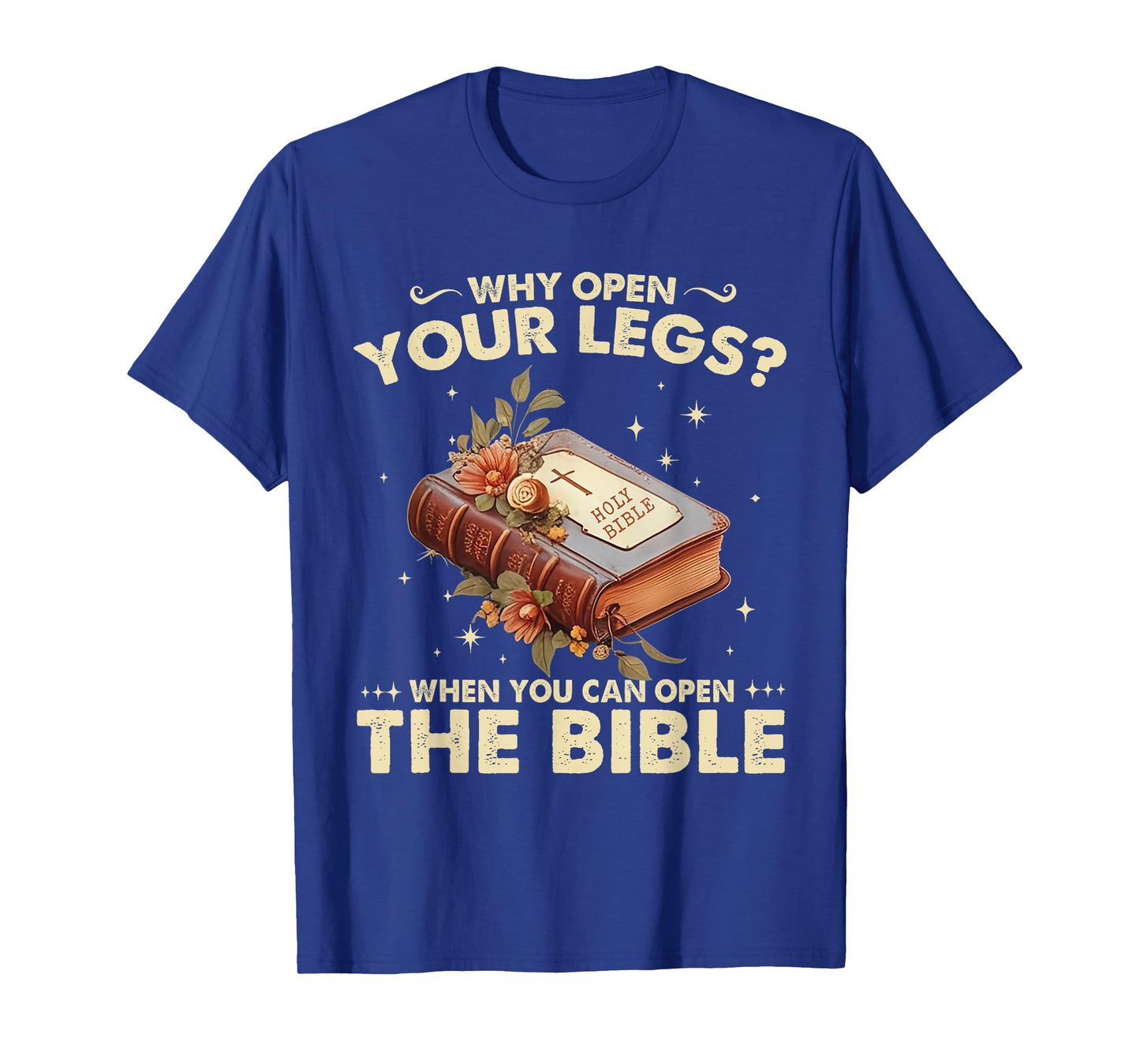 Why Open Your Legs When You Can Open The Bible Christ T-Shirt