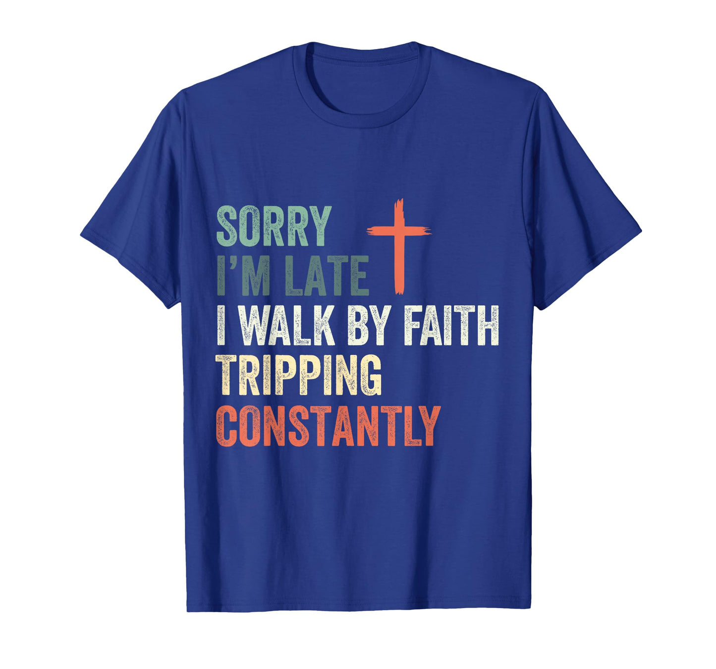 Sorry I'm Late I Walk by Faith Tripping Constantly Apparel T-Shirt