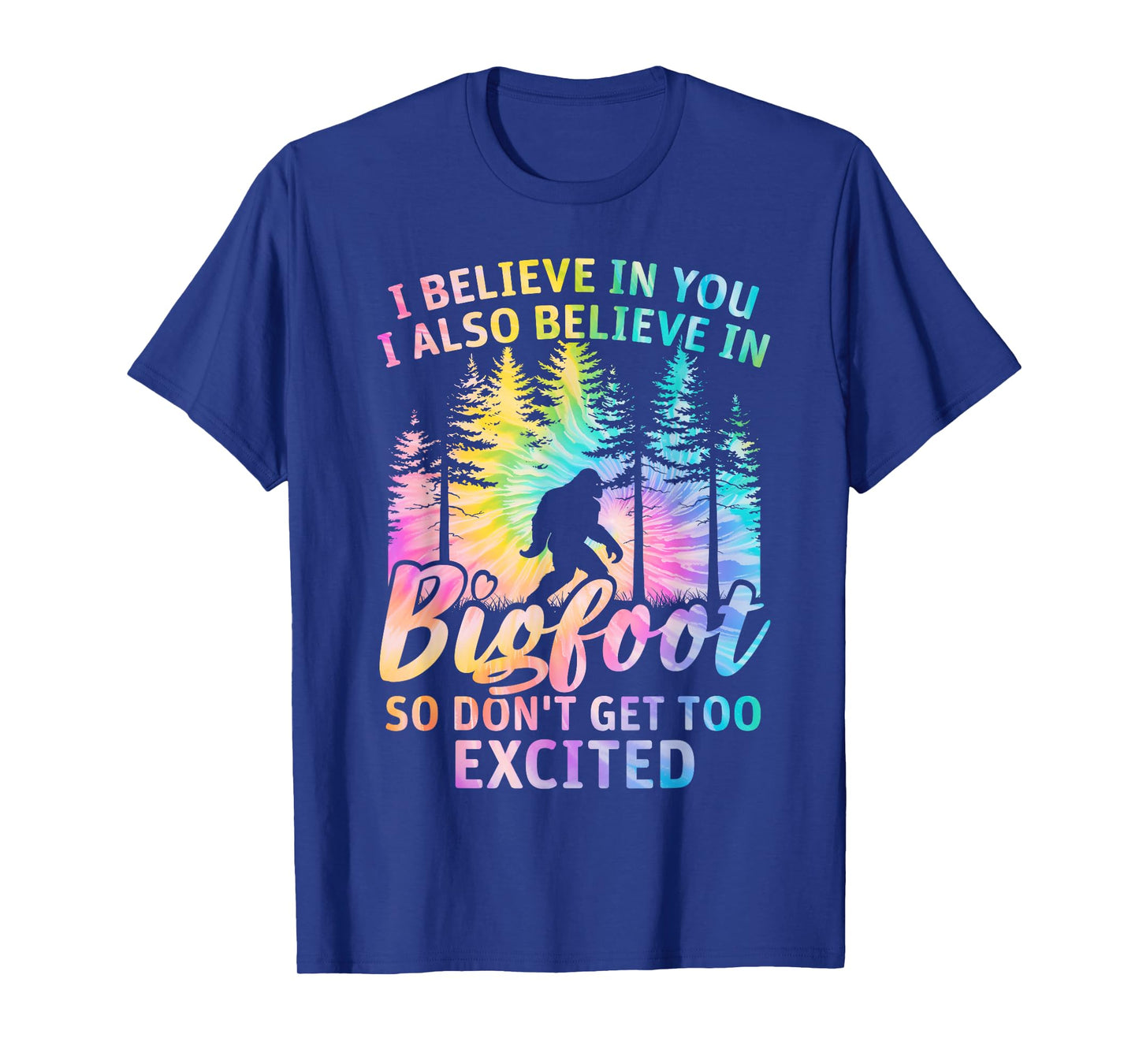 i believe in you but also bigfoot tie dye bigfoot sasquatch T-Shirt
