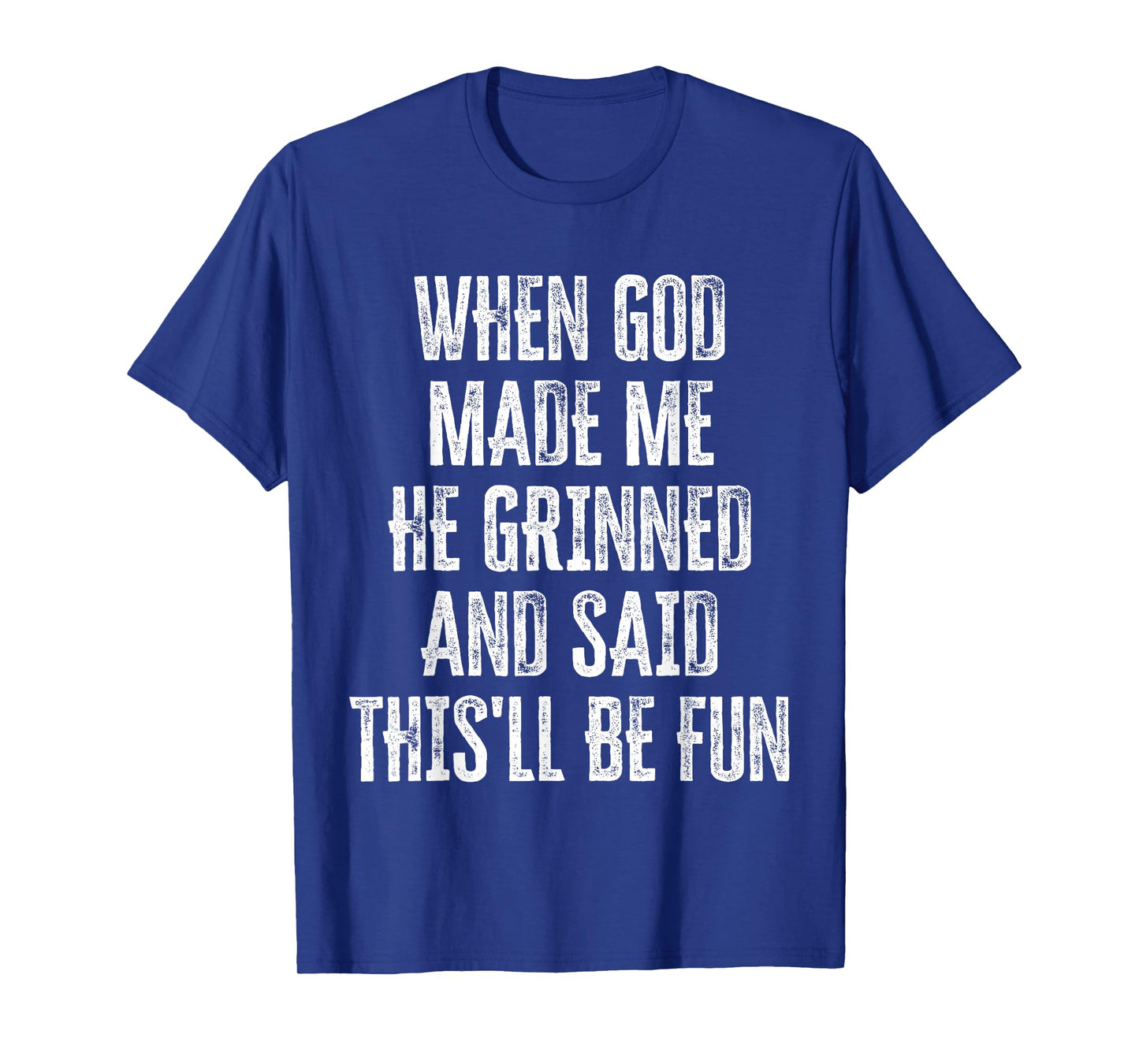 When God Made Me He Grinned and Said This'll Be Fun T-Shirt