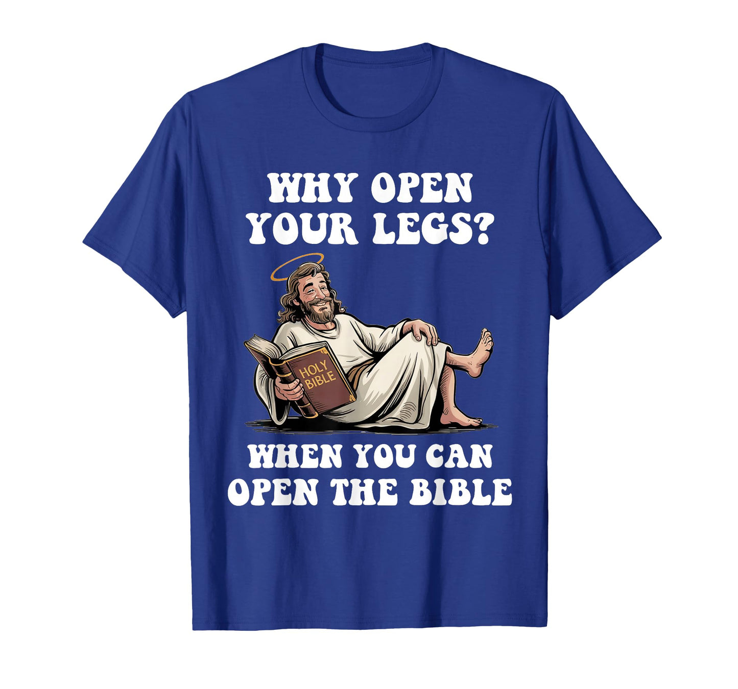 Why Open Your Legs? When You Can Open The Bible Funny Christ T-Shirt