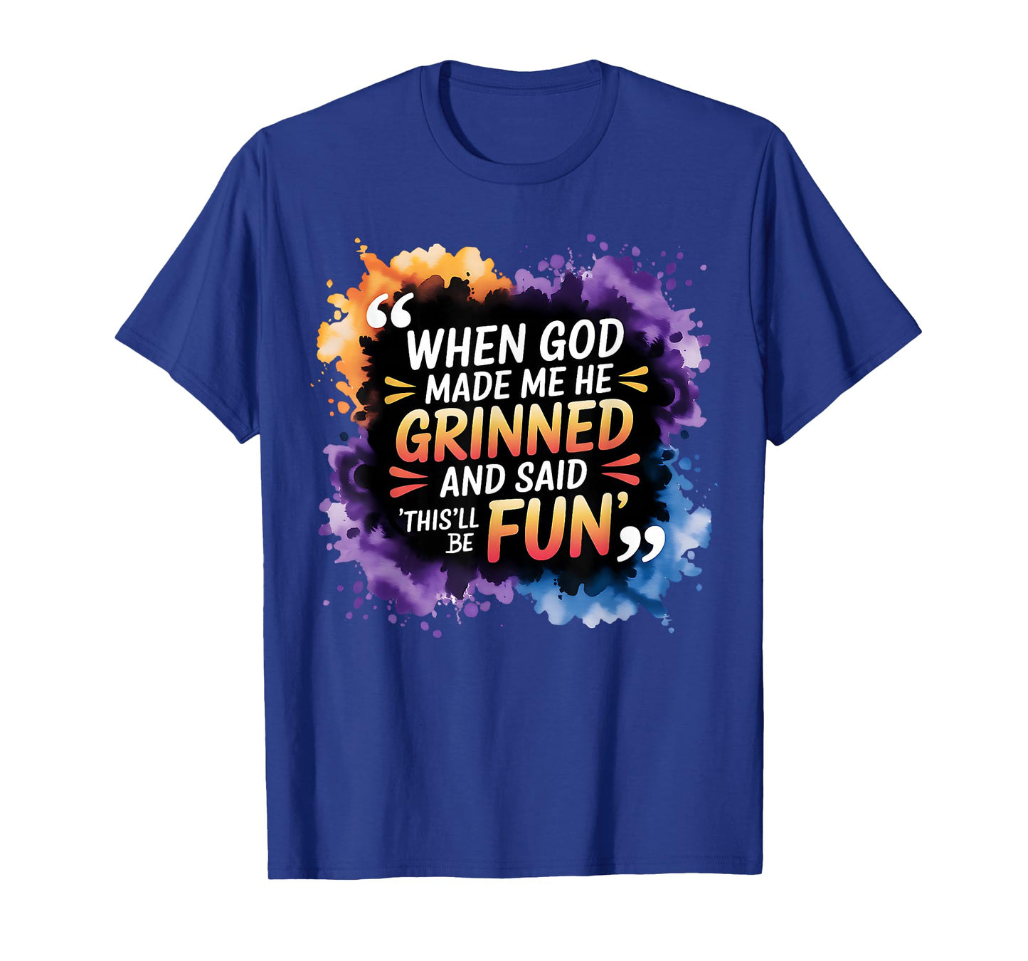 When God Made Me He Said This Will Be Fun, Funny Quote T-Shirt