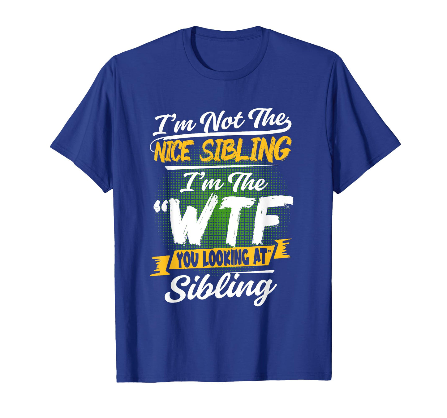 I'm Not The Nice Sibling I'm The WTF You Looking At Sibling T-Shirt