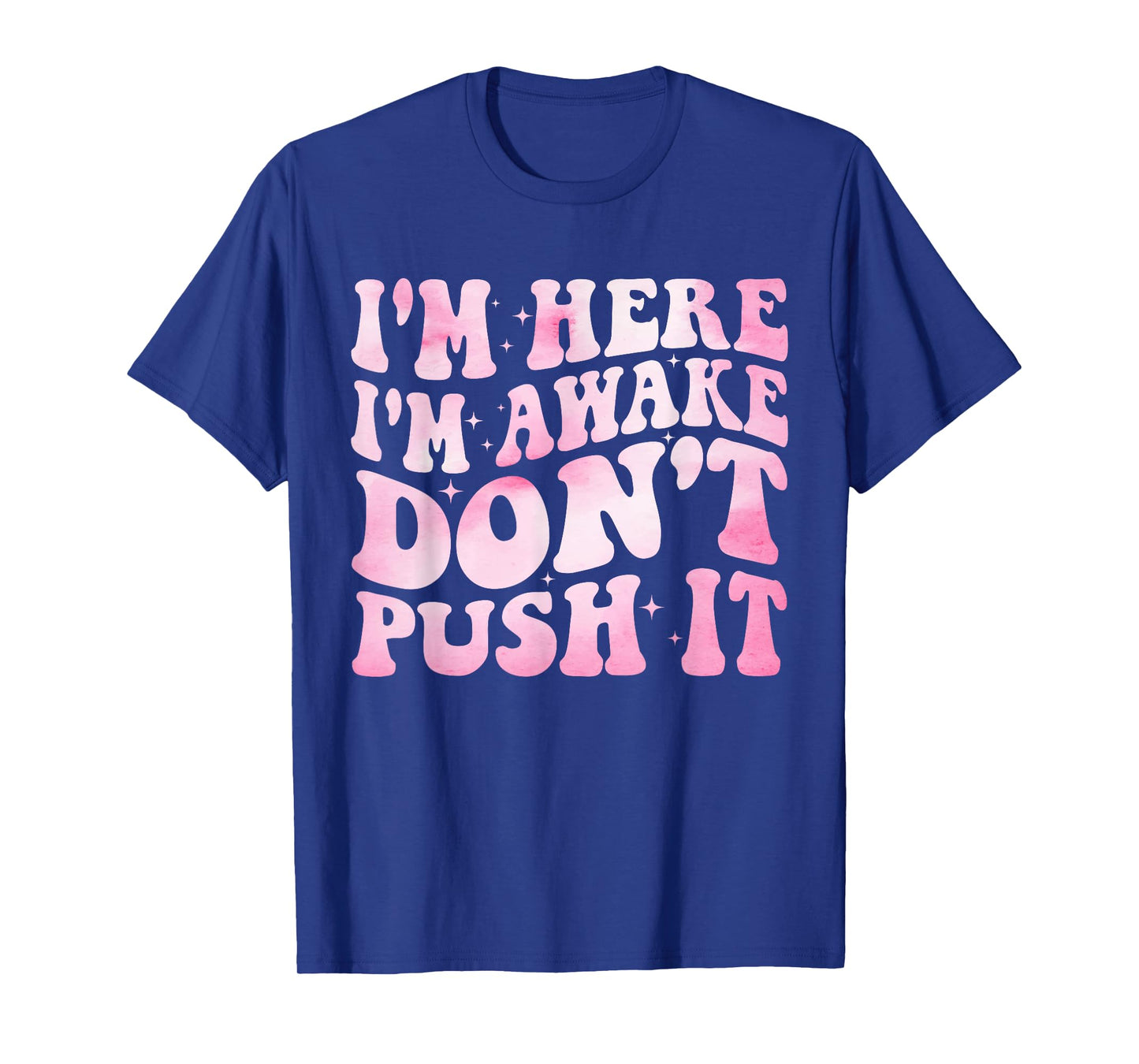 Groovy I’m Here I’m Awake Don’t Push It Funny Quote T-Shirt