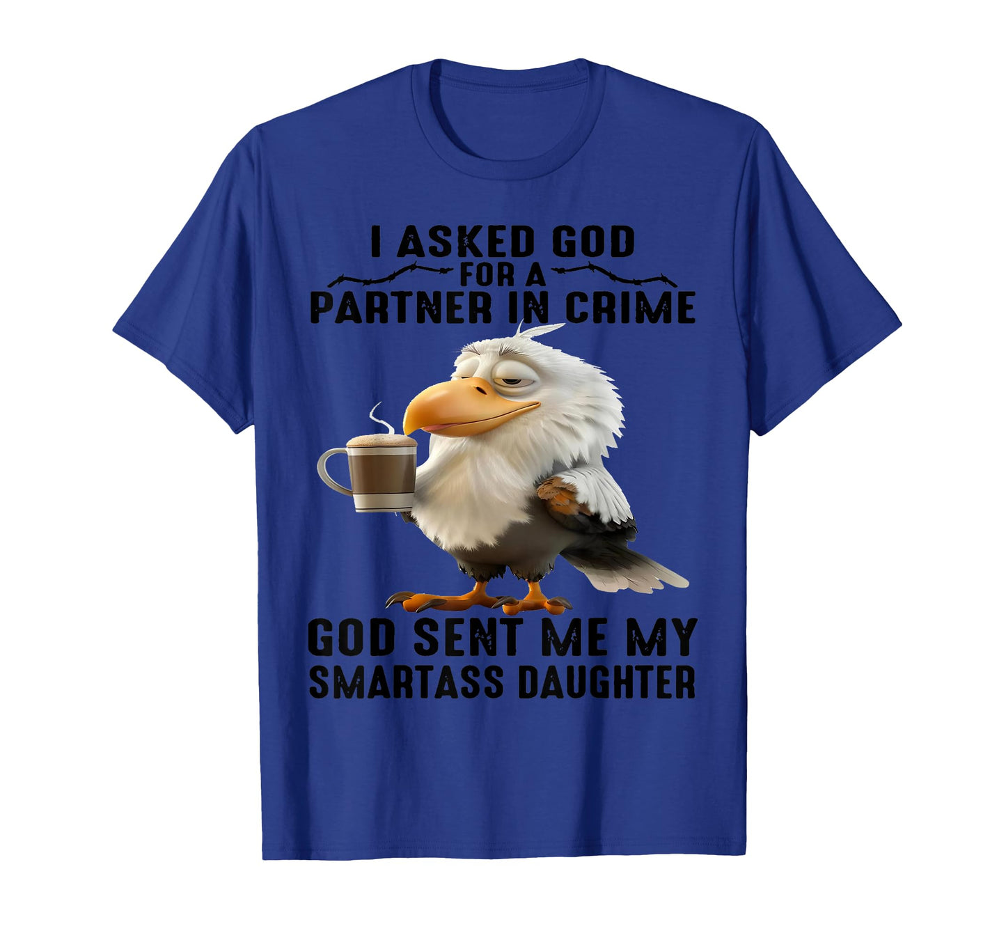 Cute Eagle I Asked God For A Partner In Crime God Sent Me T-Shirt