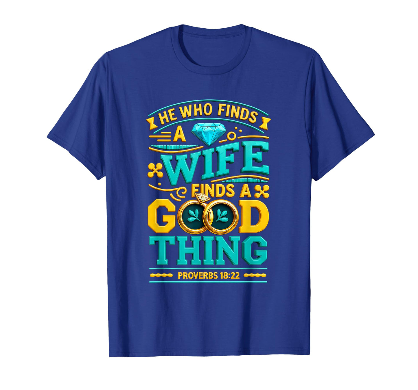 He Who Finds A Wife Finds A Good Thing Christ Proverbs 18 22 T-Shirt