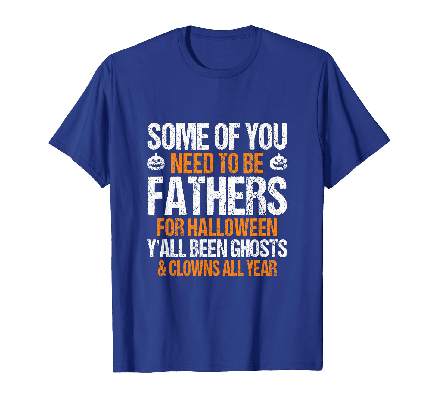 Some of You Need to Be Fathers for Halloween Sarcastic T-Shirt