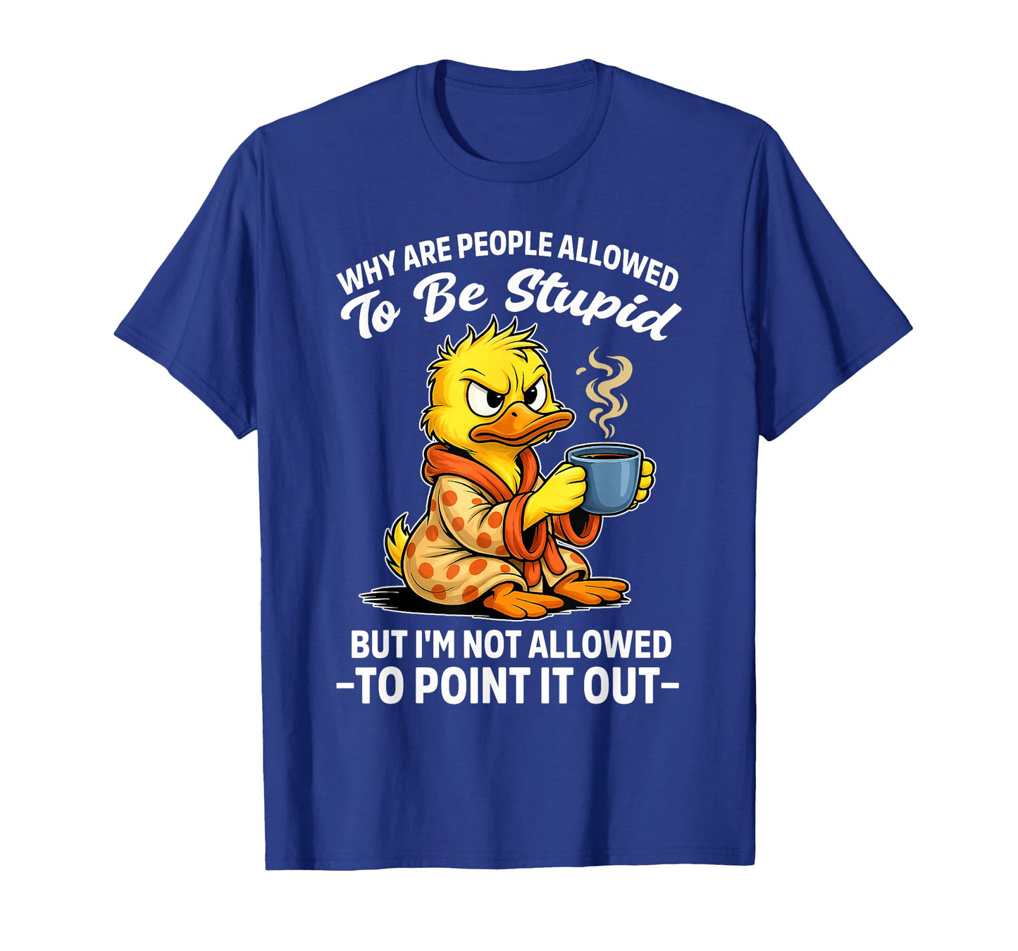 Why are People Allowed to Be Stupid But I'm Not Allowed to T-Shirt