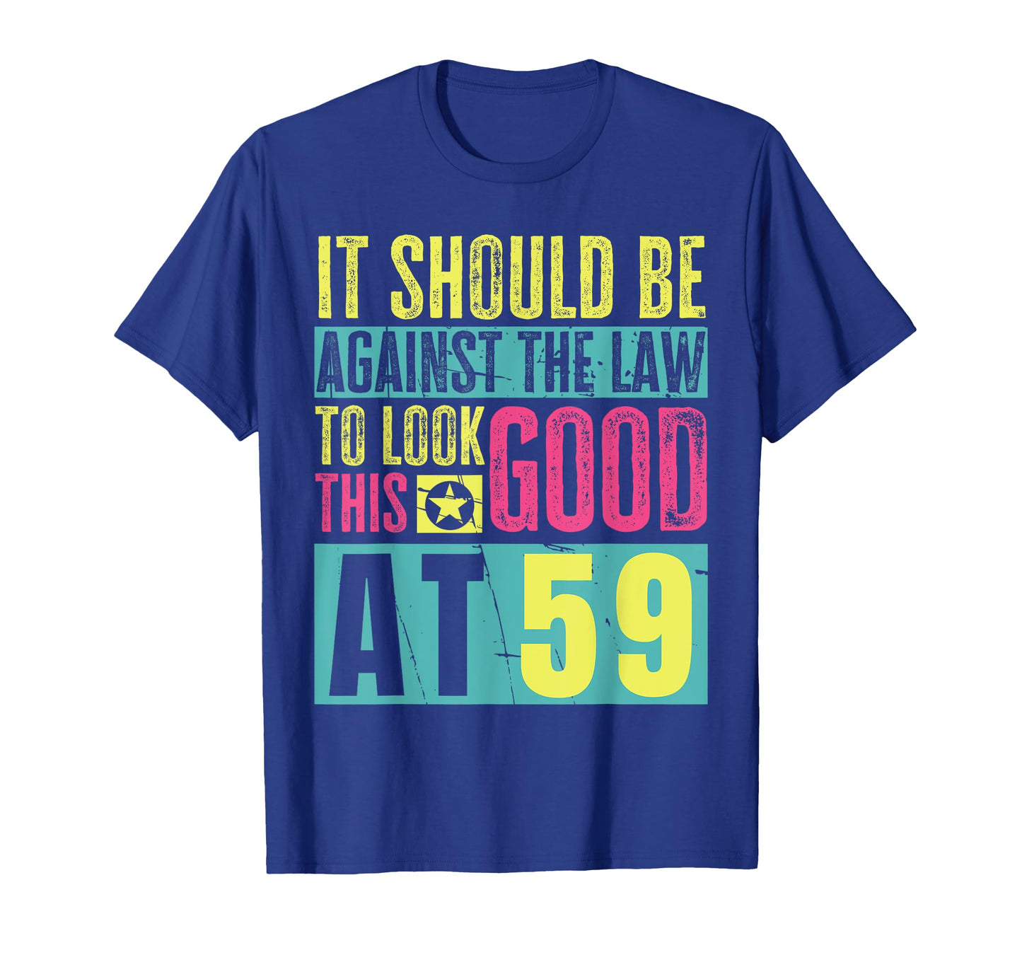 It Should Be Against The Law To Look This Good At 59 T-Shirt