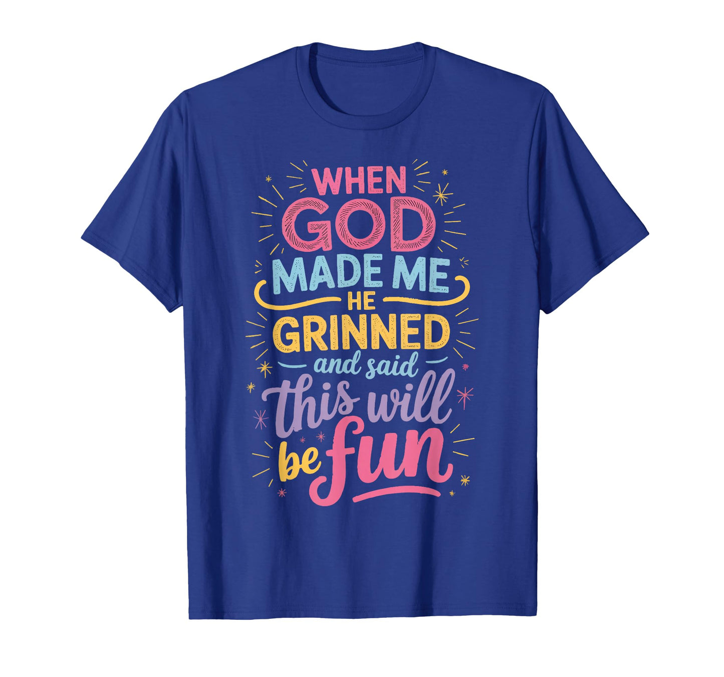 When God Made Me He Grinned And Said This Will Be Fun T-Shirt