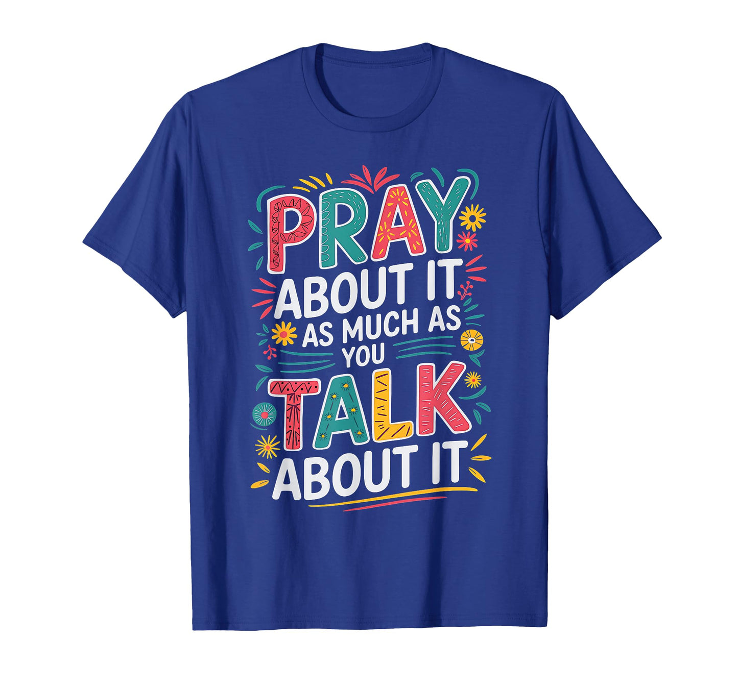 Christian Faith Pray About It As Much As You Talk About It T-Shirt