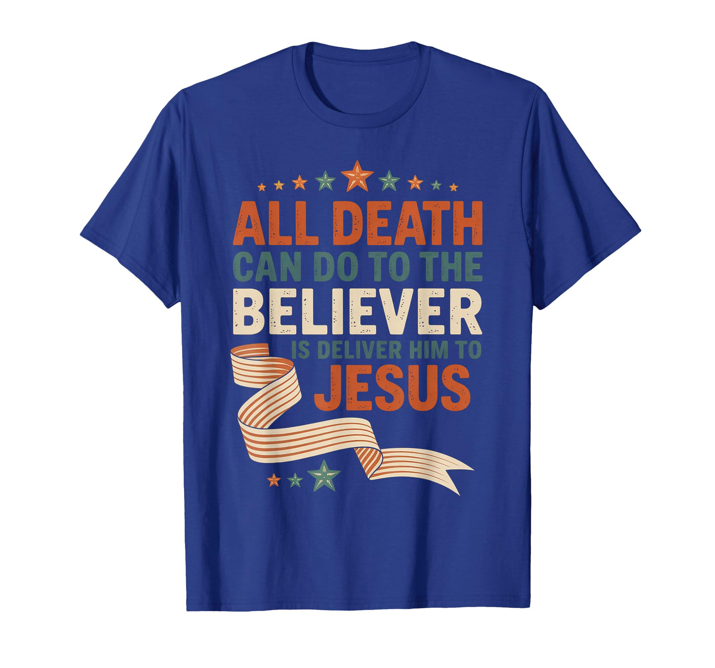 All Death Can Do to The Believer is Deliver Him to Jesus T-Shirt