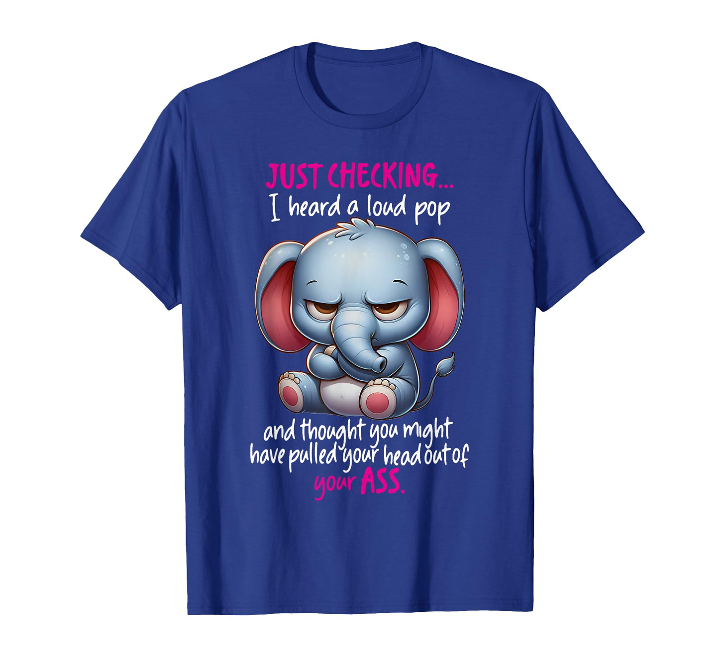 Just Checking I Heard Loud Pop and Thought You Might Have T-Shirt