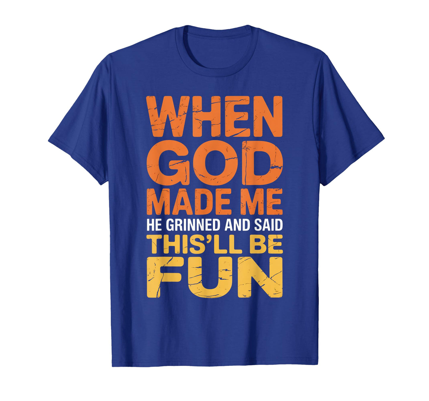 When God Made Me Grinned and Said This'll Be Fun Funny Quote T-Shirt