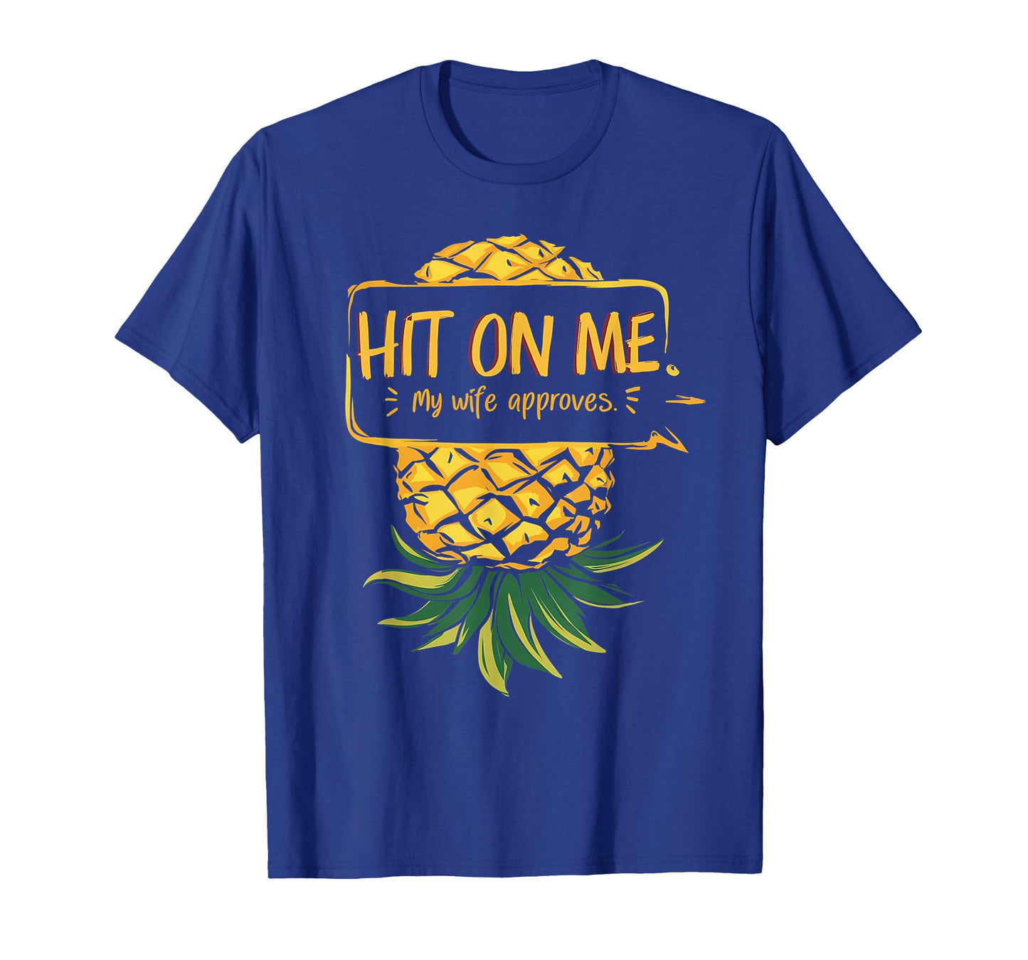 Upside Down Pineapple Hit On Me My Wife Approves T-Shirt