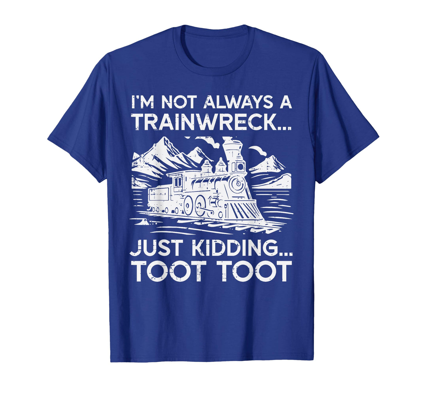 Im Not Always Trainwreck Just Kidding Funny Saying Men Women T-Shirt