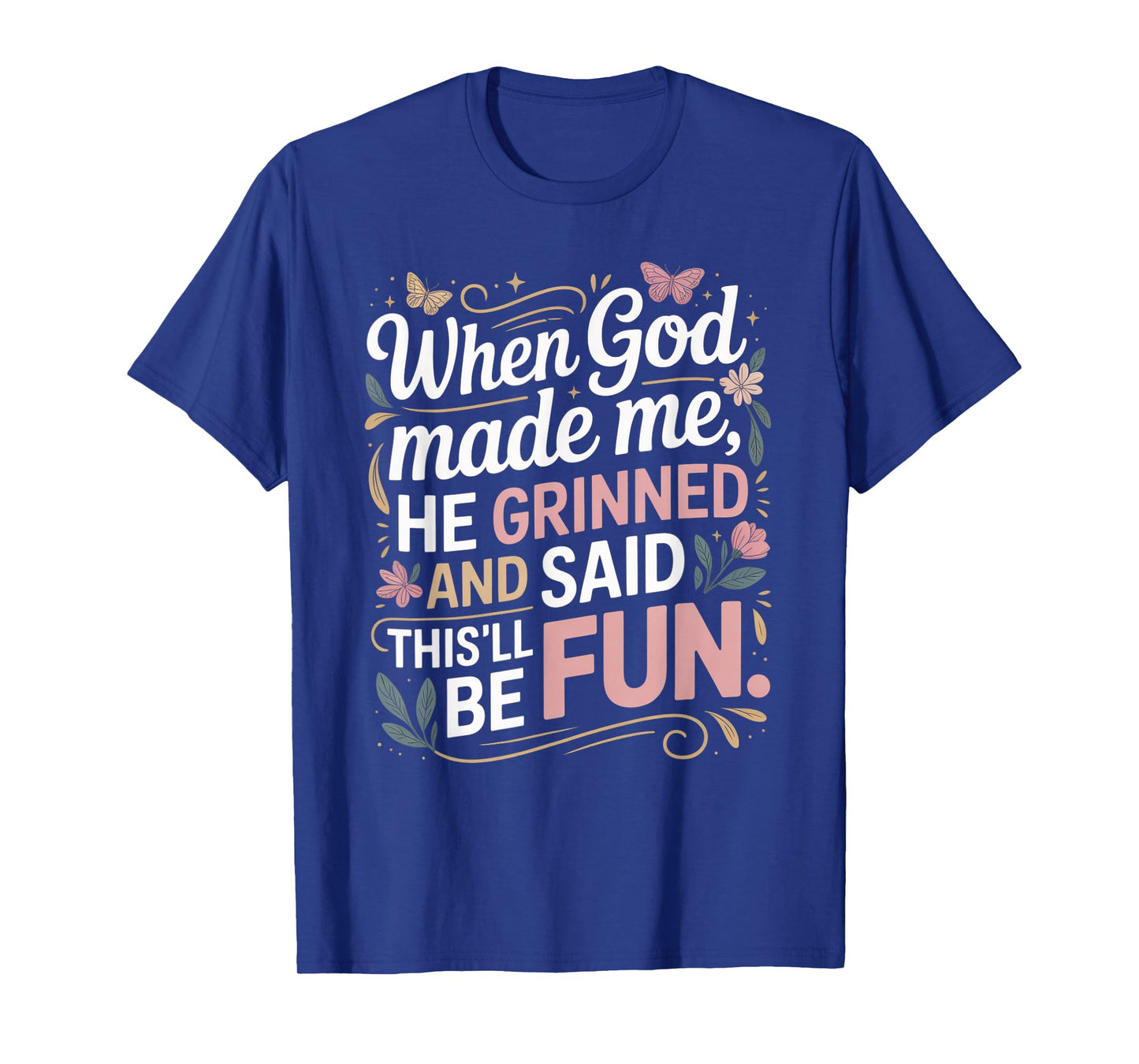 When God Made Me He Grinned Said This'll Be Fun Sarcastic T-Shirt