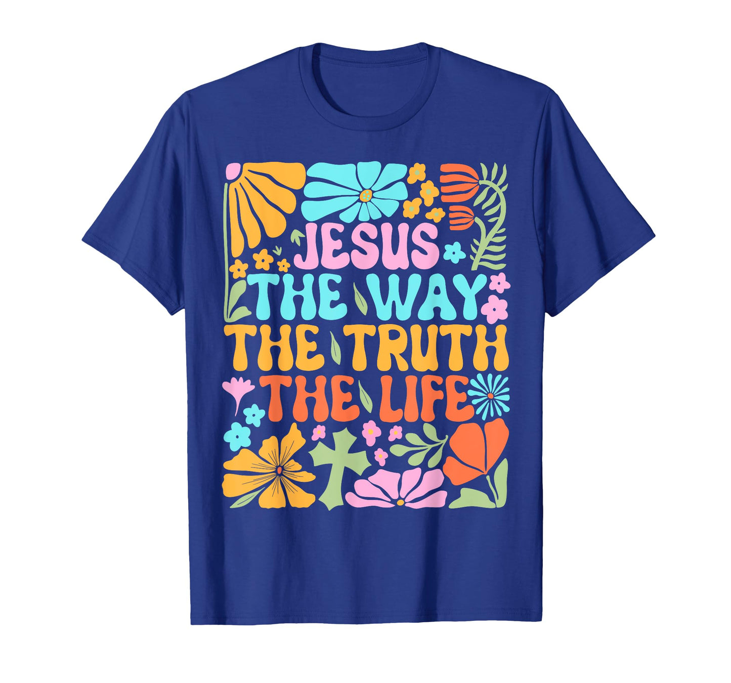 Jesus The Way Truth Life Flowers Faith Christian Worship T-Shirt