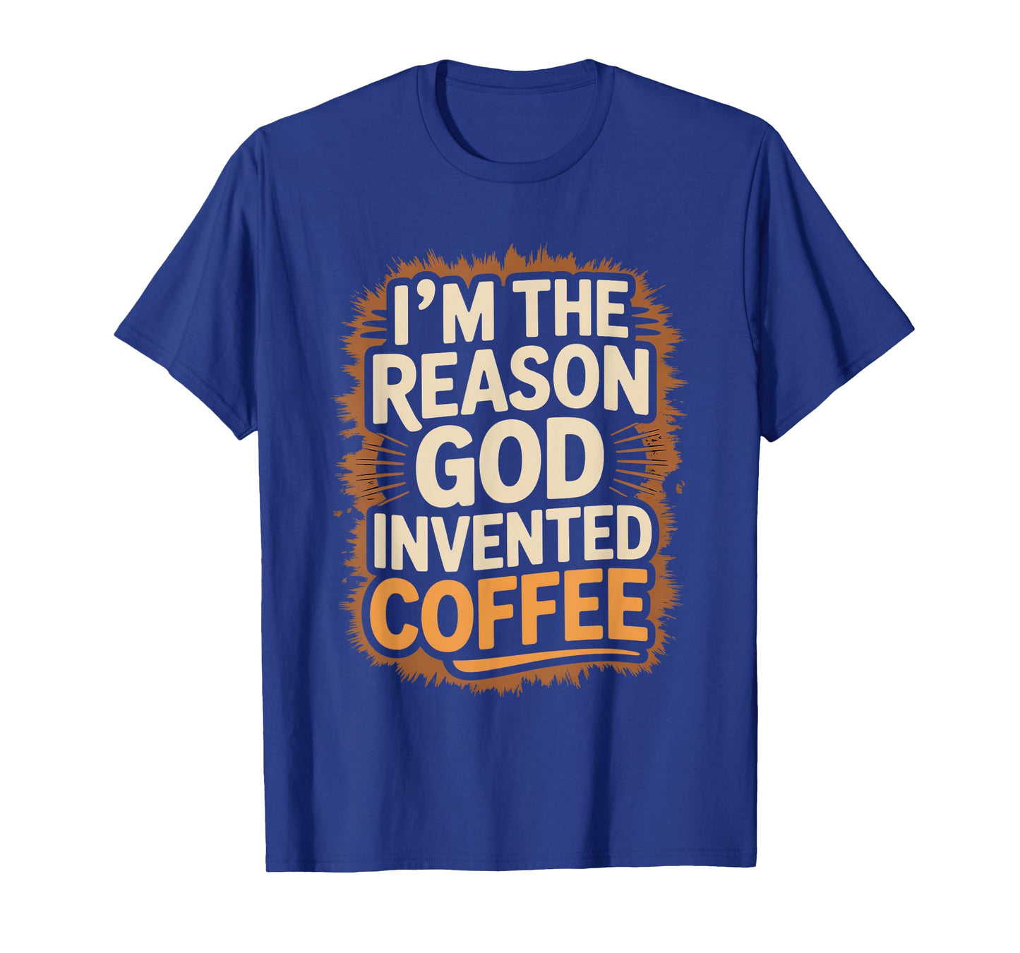 I'm The Reason God Invented Coffee Humor T-Shirt