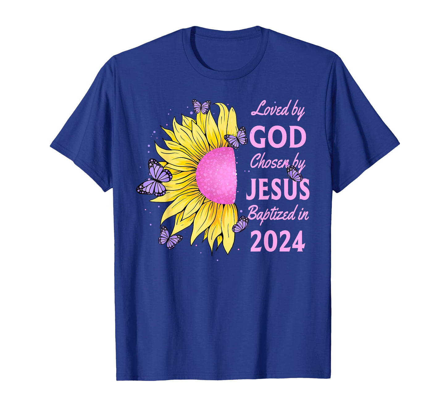 Loved By God Chosen By Jesus Baptized 2024 Sunflower T-Shirt