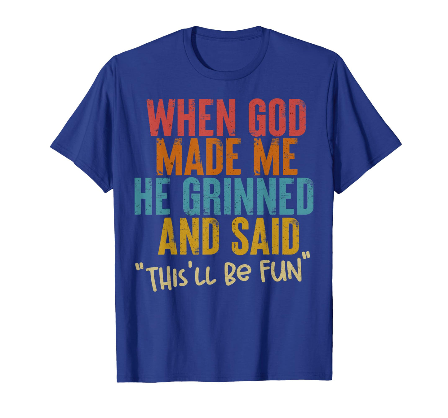 When God Made Me He Said This Will Be Fun, Funny Quote T-Shirt
