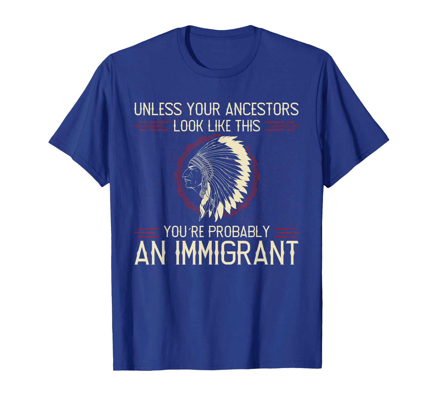 Funny Quote. Clear and Honest Unless Your Ancestors Look Like This You´re An Immigrant T-Shirt, Small, Blue