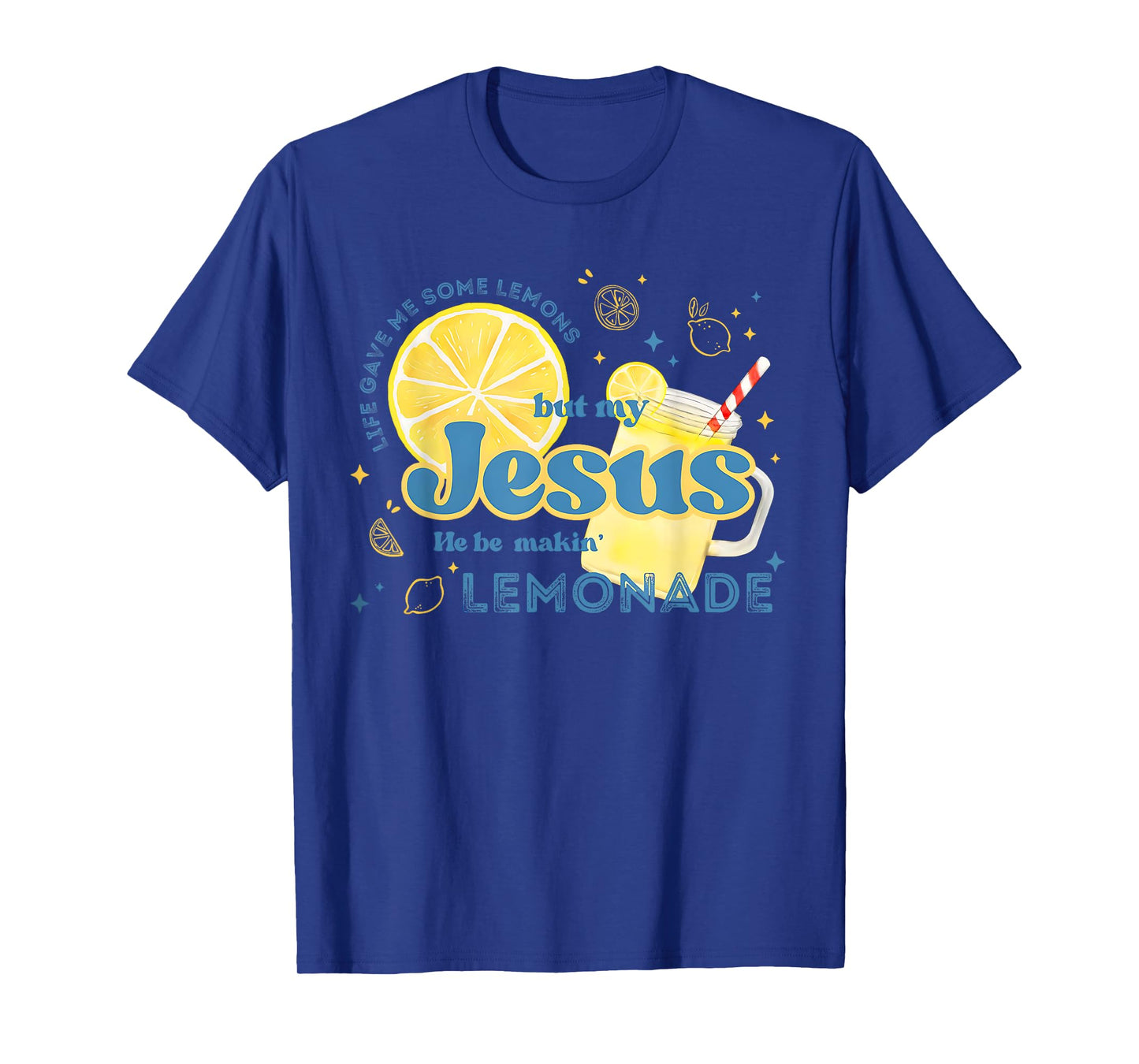 Life Gave Me Some Lemons But My Jesus He Be Making Lemonade T-Shirt
