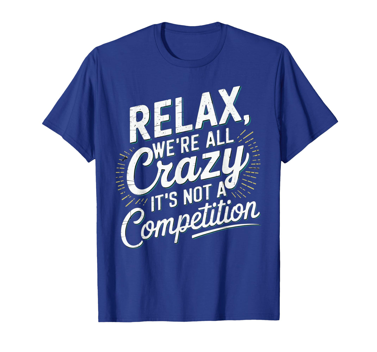 Relax We're all Crazy Here It's not a Competition Humorous T-Shirt