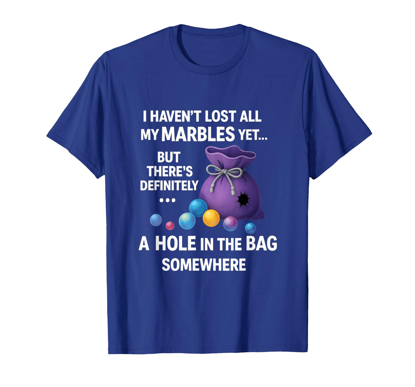 I Haven't Lost All My Marbles Yet ... Funny Quote for Adults T-Shirt