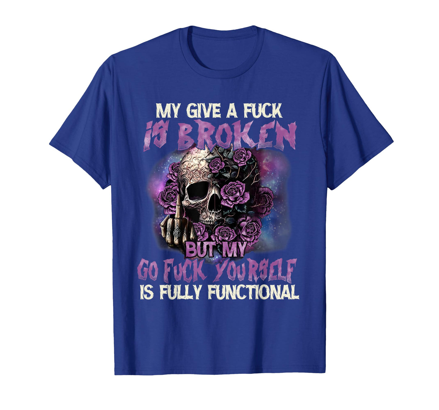 My Give A Fuck Is Broken But My Go Fuck Yourself Skull Funny T-Shirt