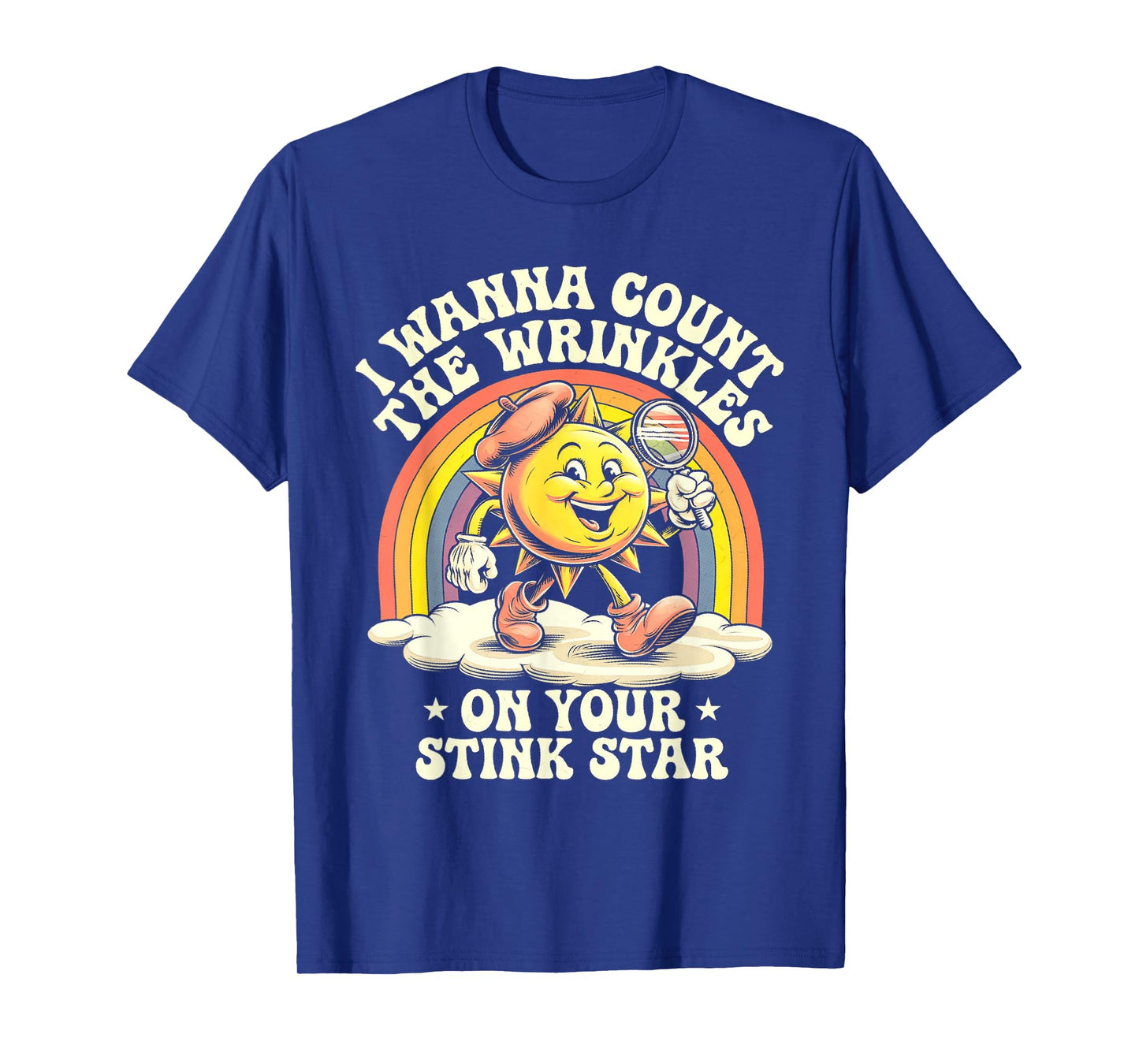 I Wanna Count The Wrinkles On Your Stink Star Sun T-Shirt