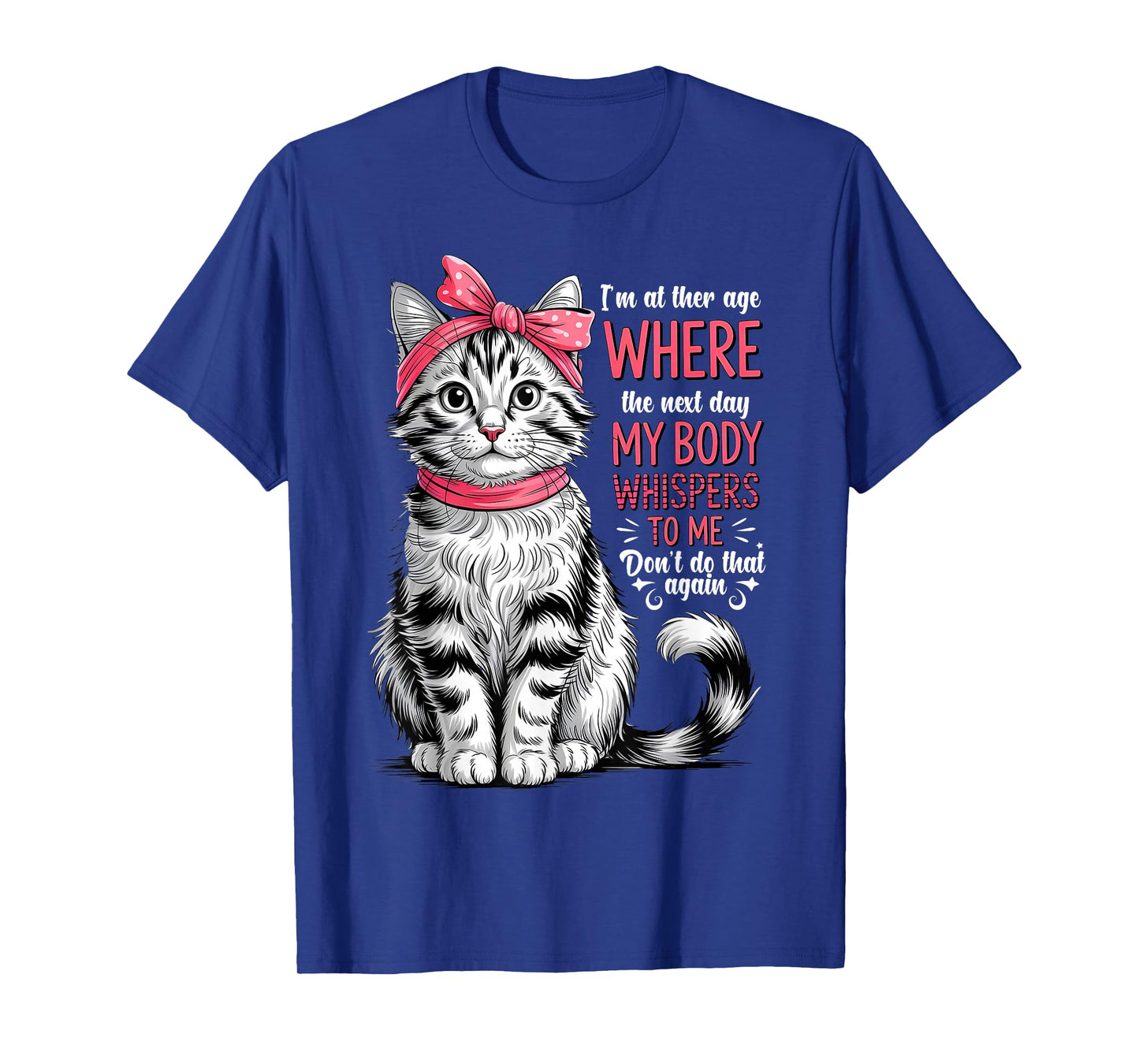 I'm at The Age Where The Next Day My Body Whispers Funny Cat T-Shirt