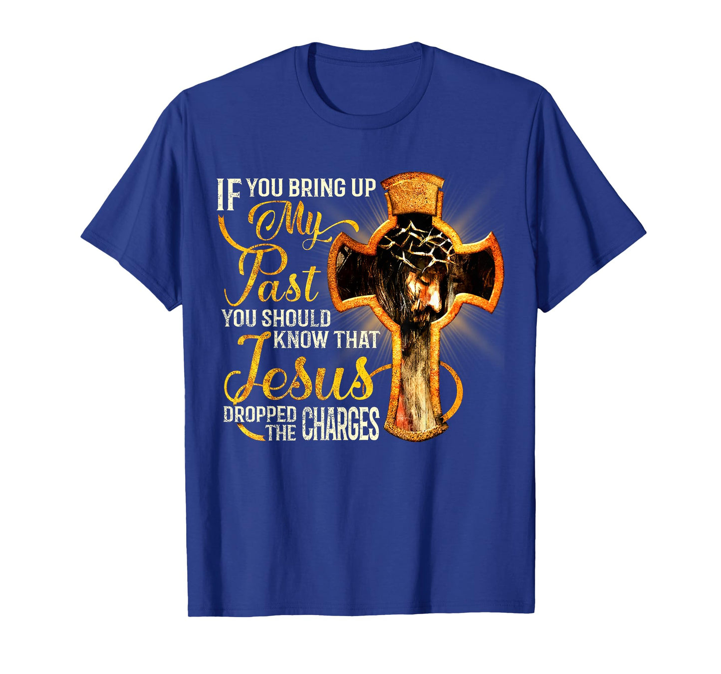 If You Bring Up My Past You Should Know That Jesus Dropped T-Shirt