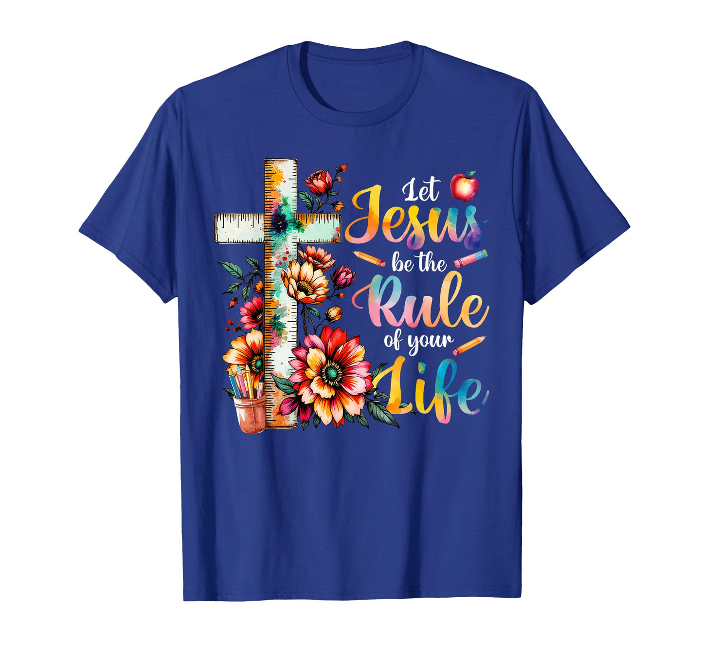Let Jesus Be the Rule of Your Life Floral Christian Teacher T-Shirt