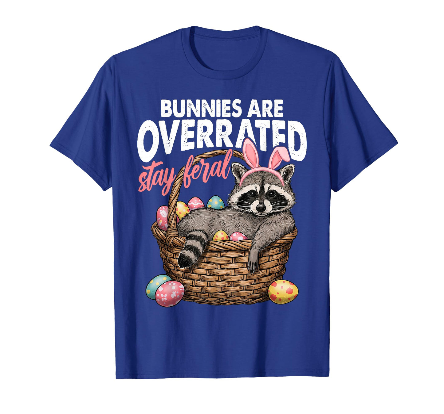 Bunnies Are Overrated Stay Feral Raccoon In Eggs Basket T-Shirt