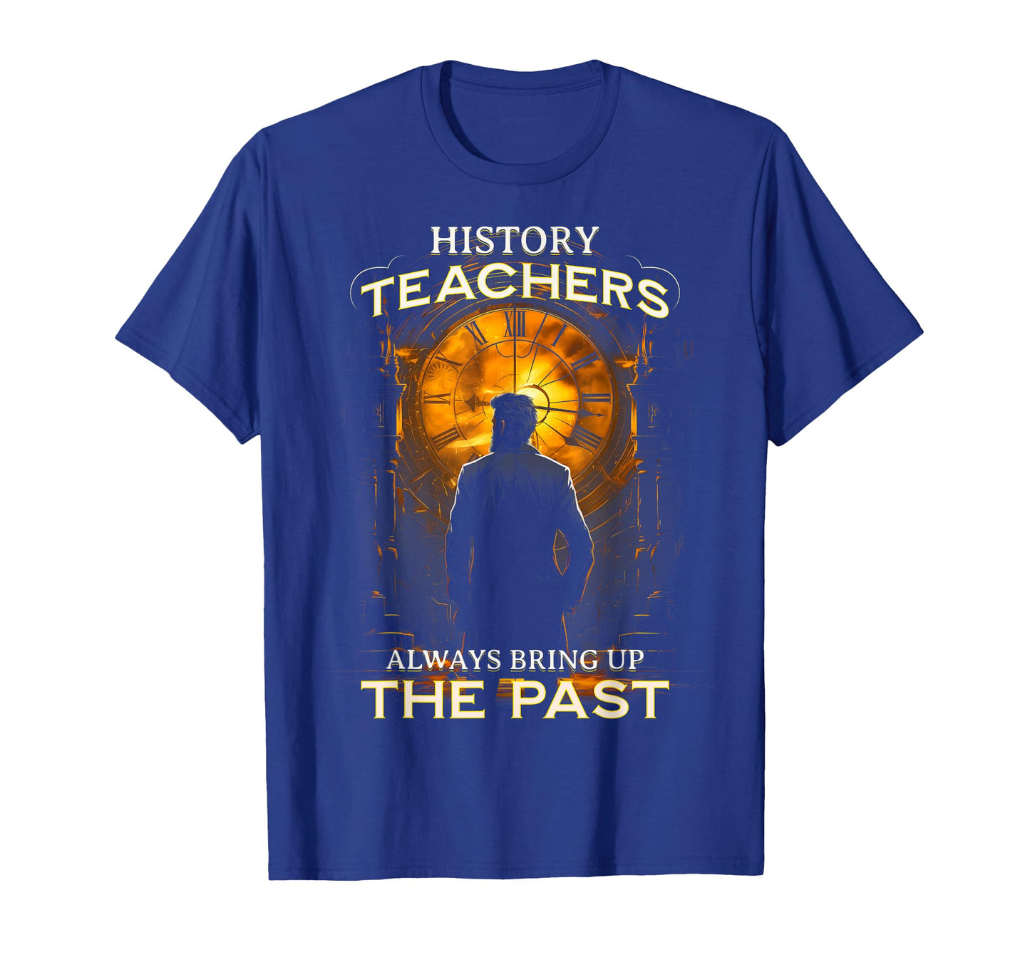 History Teachers Always Bring Up The Past Quote Teacher T-Shirt for Men
