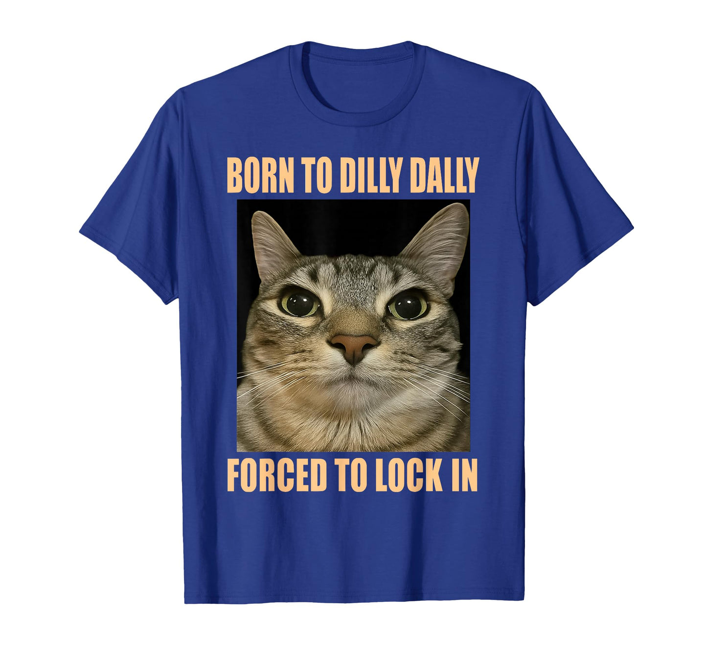 HUGvyn Funny Meme Cat: Born to Dilly Dally Forced to Lock in T-Shirt