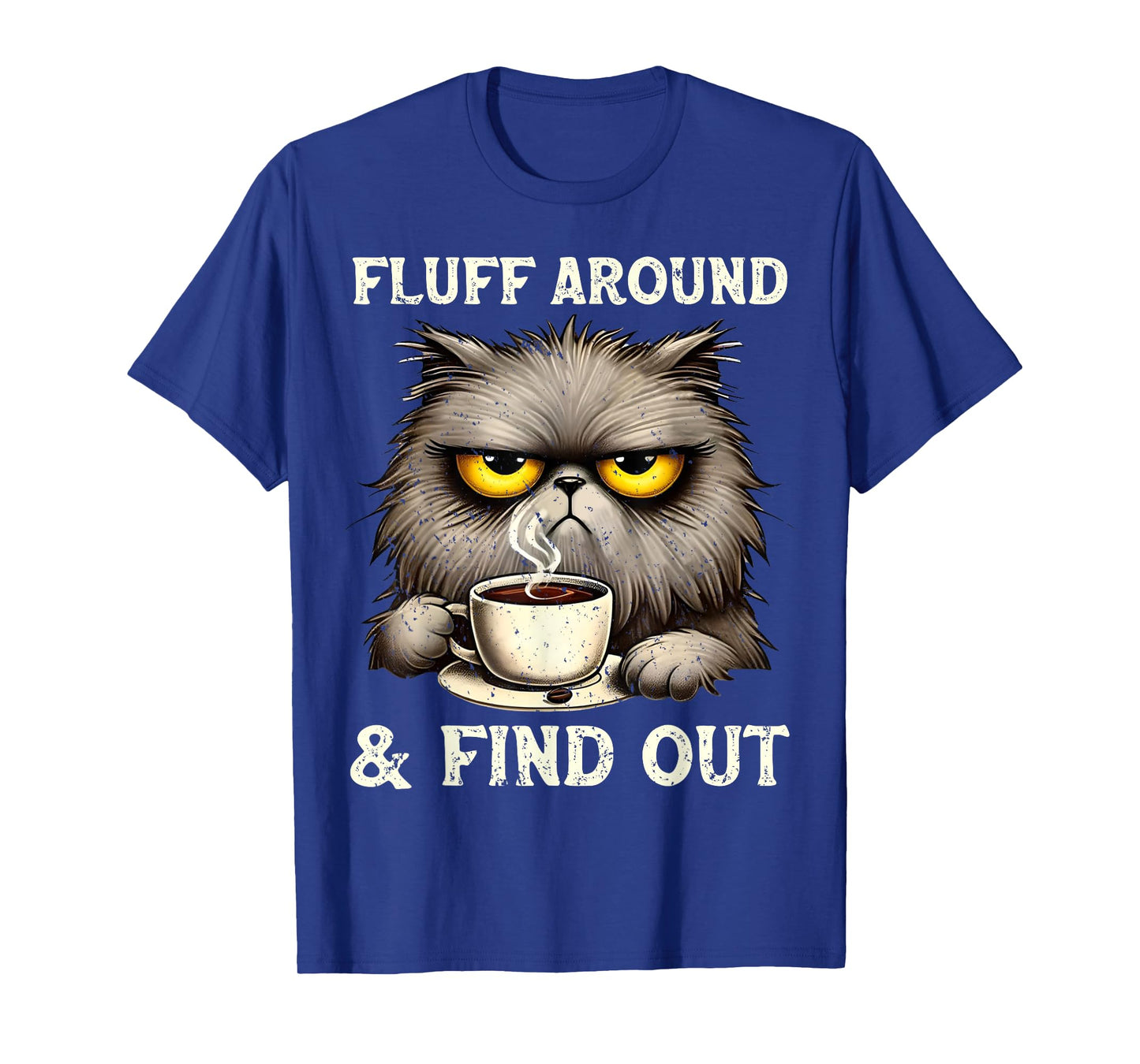 Fluff Around Funny Sarcastic Cat Quote Cats and Coffee Lover Men Women T-Shirt