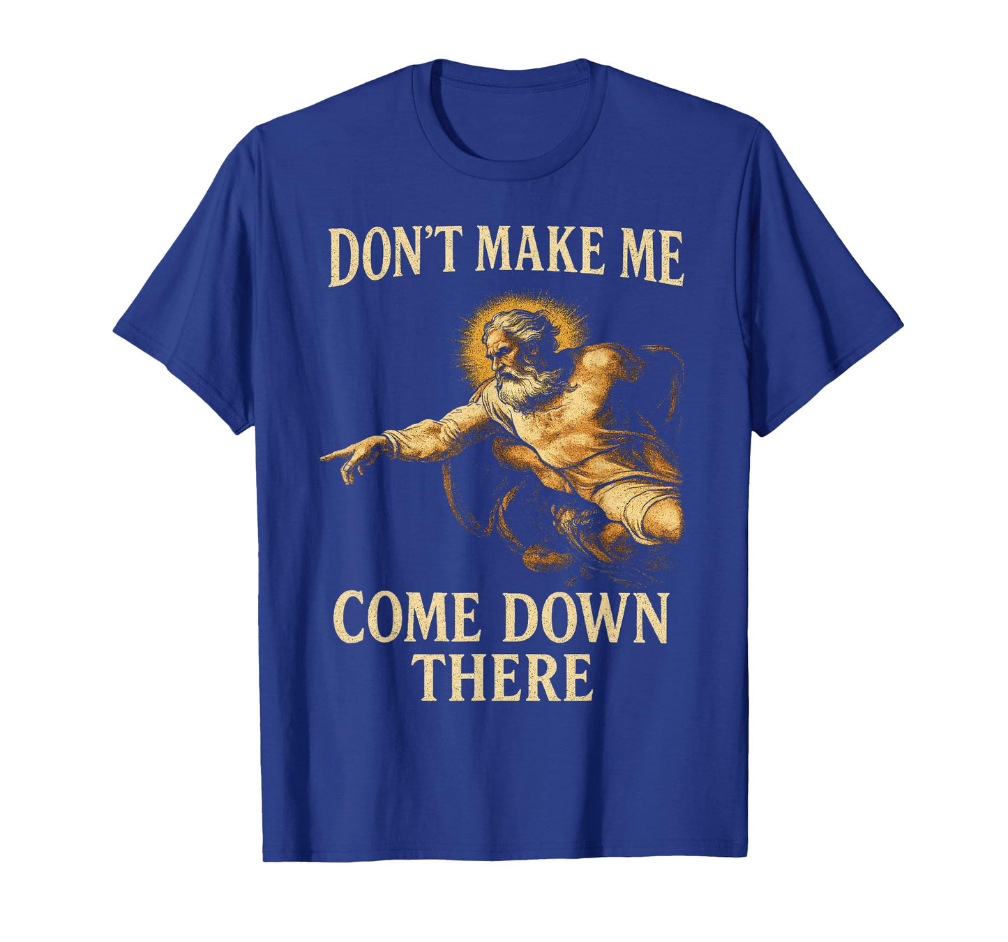 Don't Make Me Come Down There Funny God Warning Fresco Style T-Shirt
