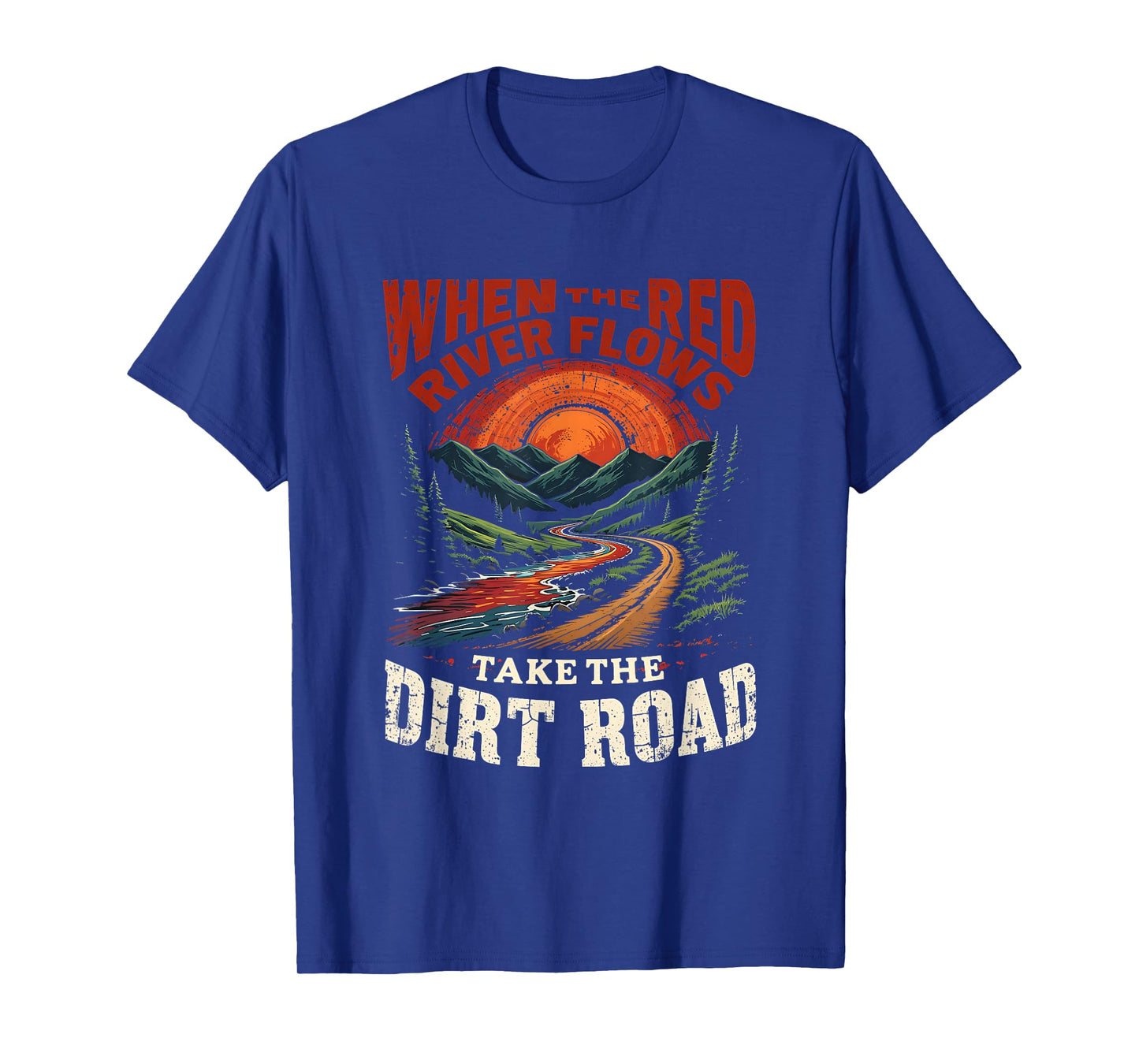 Outdoors When Red River Flows Humor Hiking Take Dirt Road T-Shirt