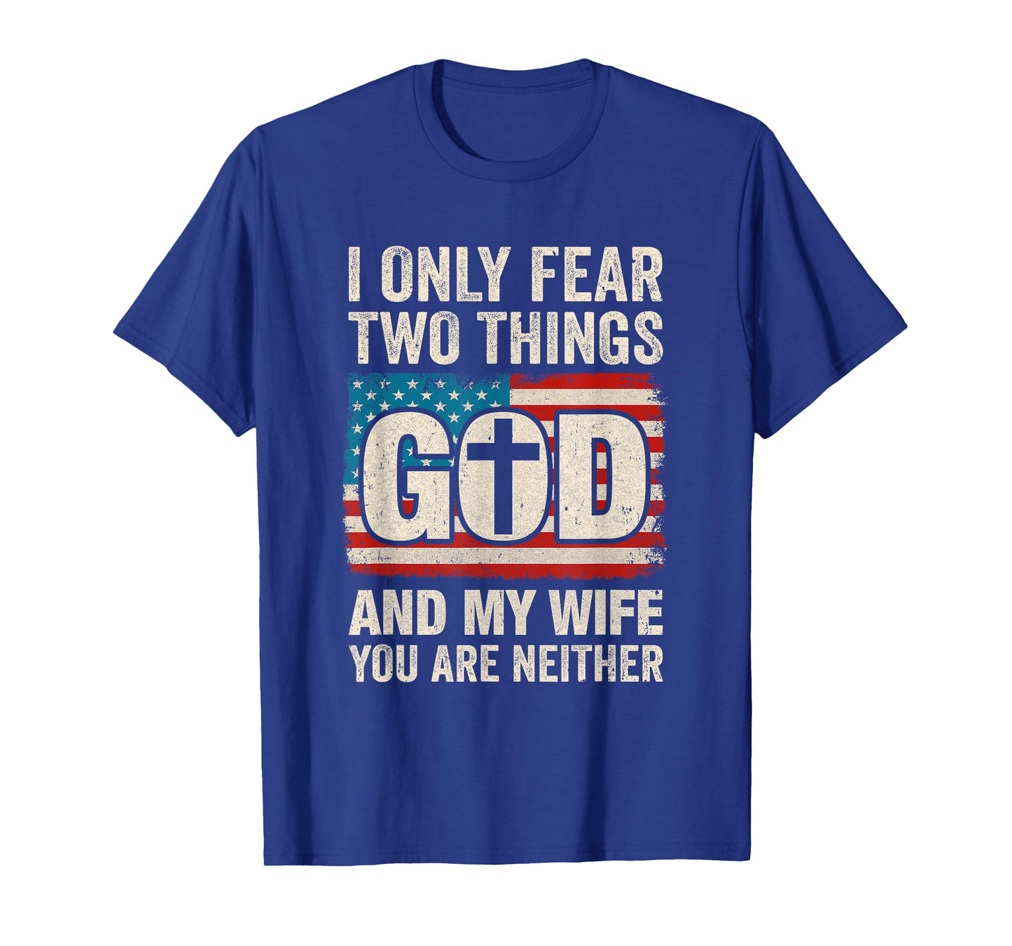 Humor Dad Husband I Only Fear Two Things God And My Wife T-Shirt