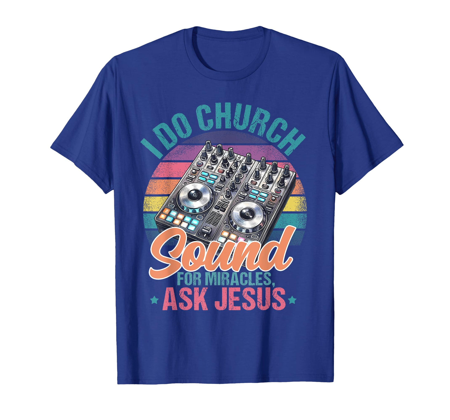 I Do Church Sound For Miracles, Ask Jesus T-Shirt