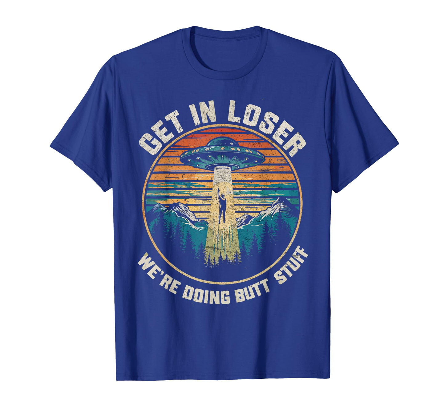 Get In Loser We're Doing Butt Stuff Funny Alien Abduction T-Shirt
