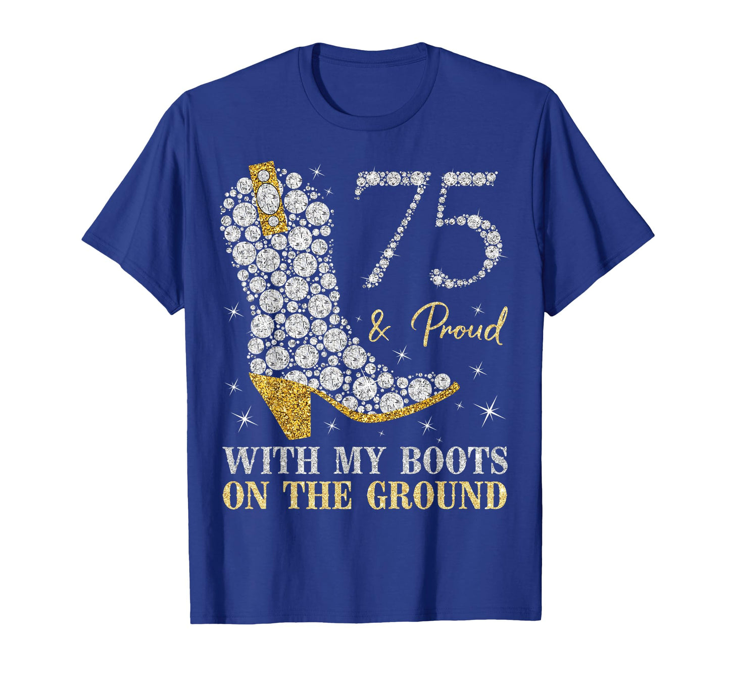 75 & Proud With My Boots On The Ground 75 Years Old Birthday T-Shirt
