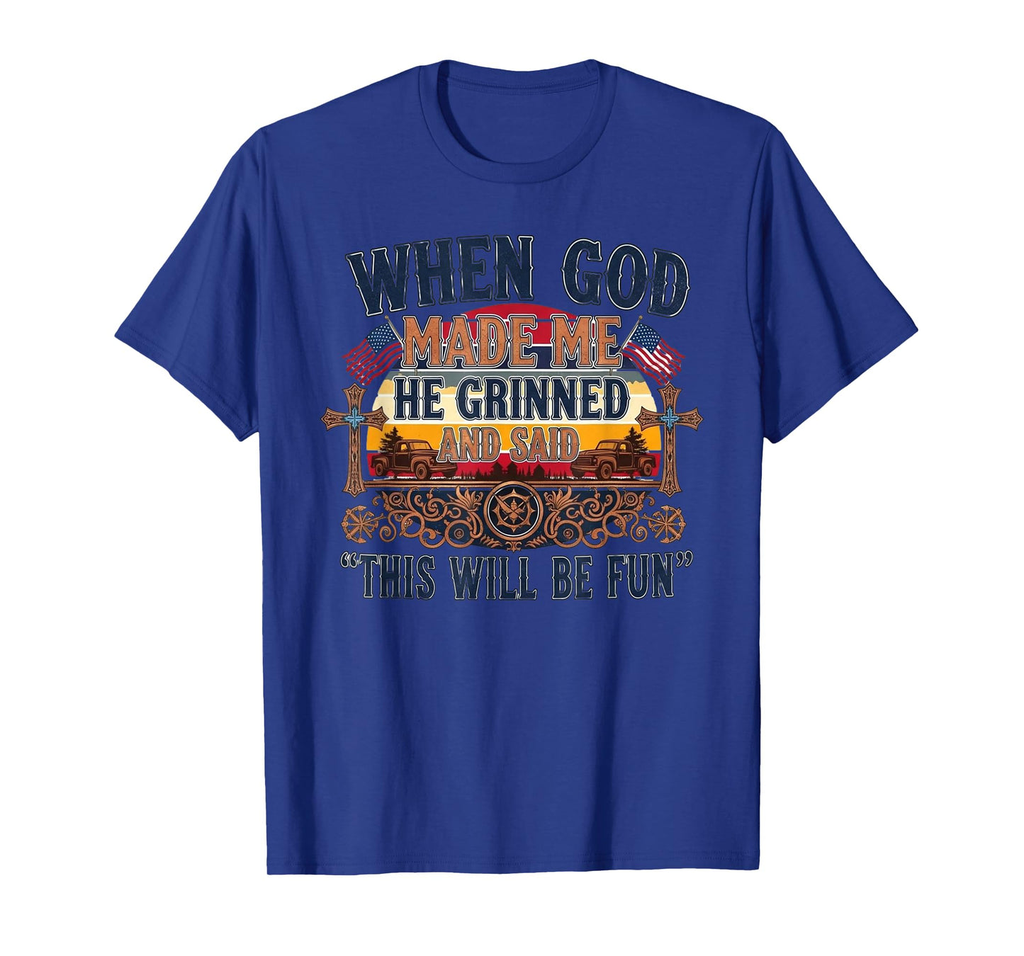 When God Made Me He Grinned and Said This Will Be Fun T-Shirt
