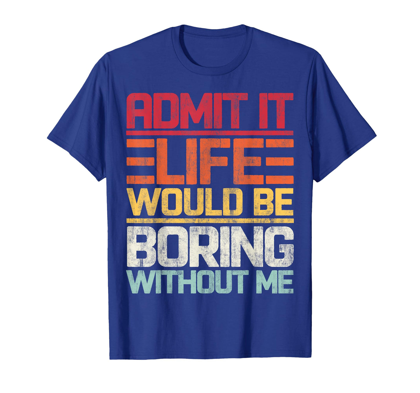 Admit It Life Would Be Boring Without Me Funny Saying Retro T-Shirt